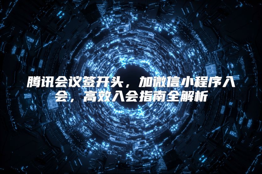 腾讯会议签开头，加微信小程序入会，高效入会指南全解析