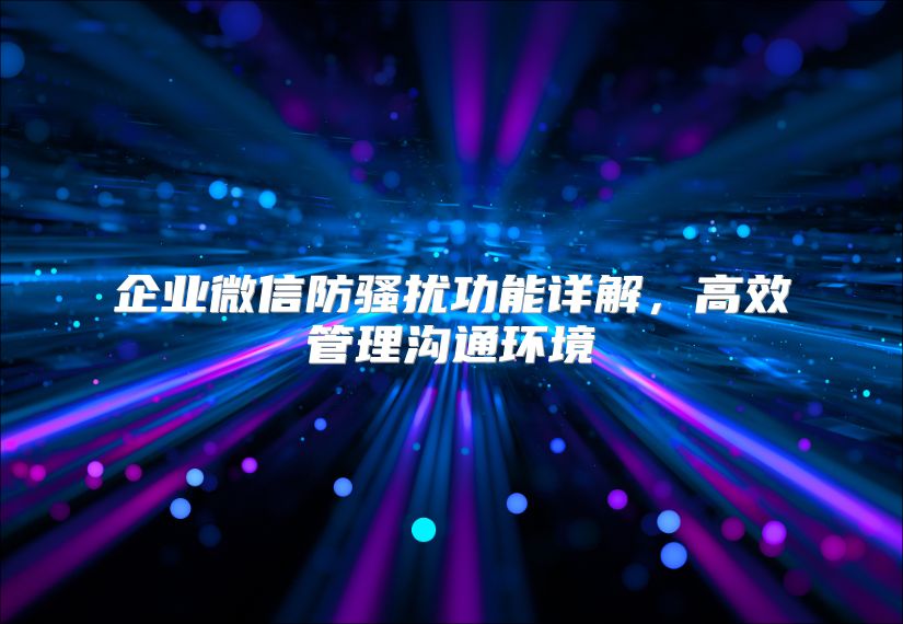 企业微信防骚扰功能详解，高效管理沟通环境