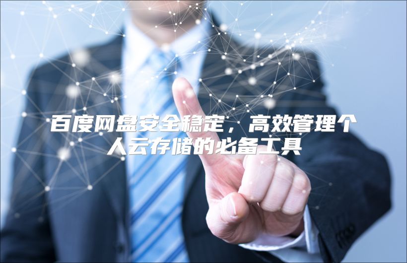 百度网盘安全稳定，高效管理个人云存储的必备工具