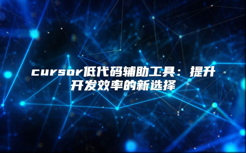 cursor低代码辅助工具：提升开发效率的新选择