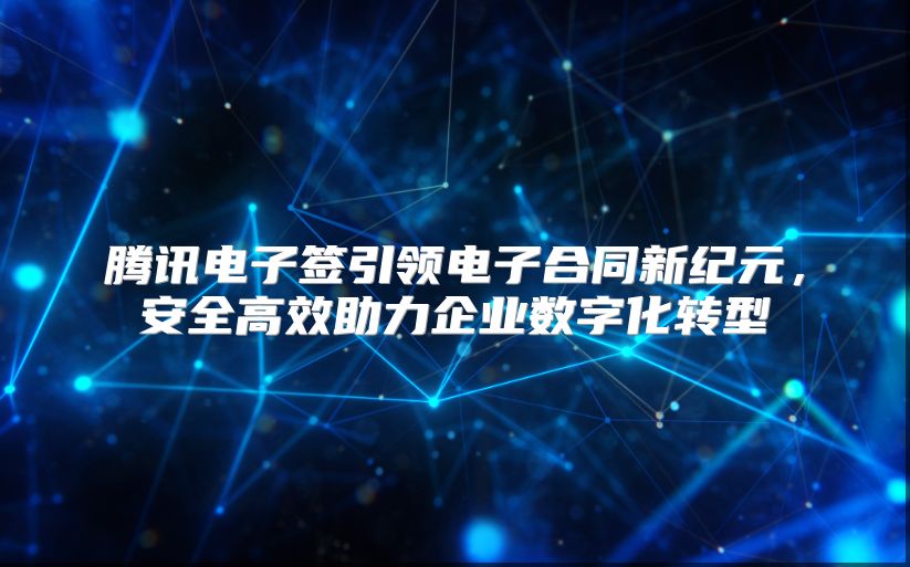 腾讯电子签引领电子合同新纪元，安全高效助力企业数字化转型