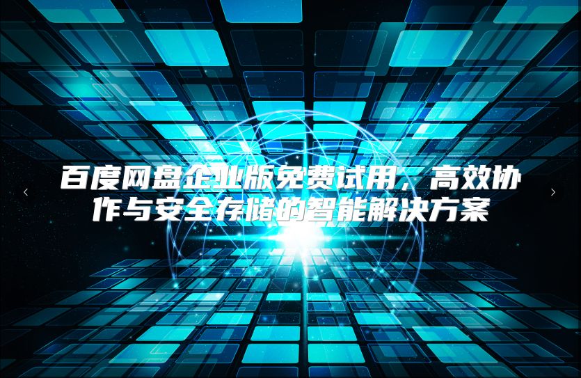 百度网盘企业版免费试用，高效协作与安全存储的智能解决方案