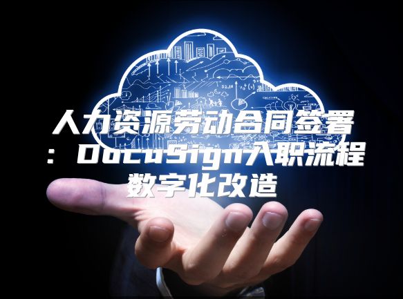 人力资源劳动合同签署：DocuSign入职流程数字化改造
