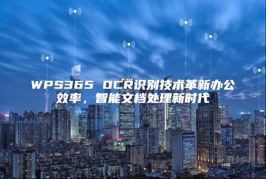 WPS365 OCR识别技术革新办公效率，智能文档处理新时代