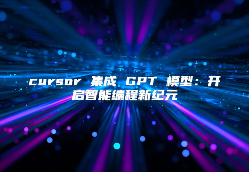 cursor 集成 GPT 模型：开启智能编程新纪元