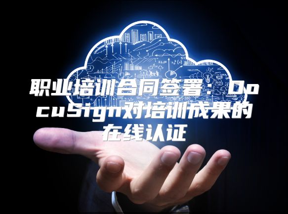 职业培训合同签署：DocuSign对培训成果的在线认证
