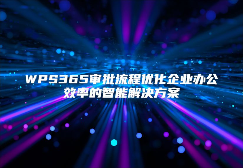 WPS365审批流程优化企业办公效率的智能解决方案