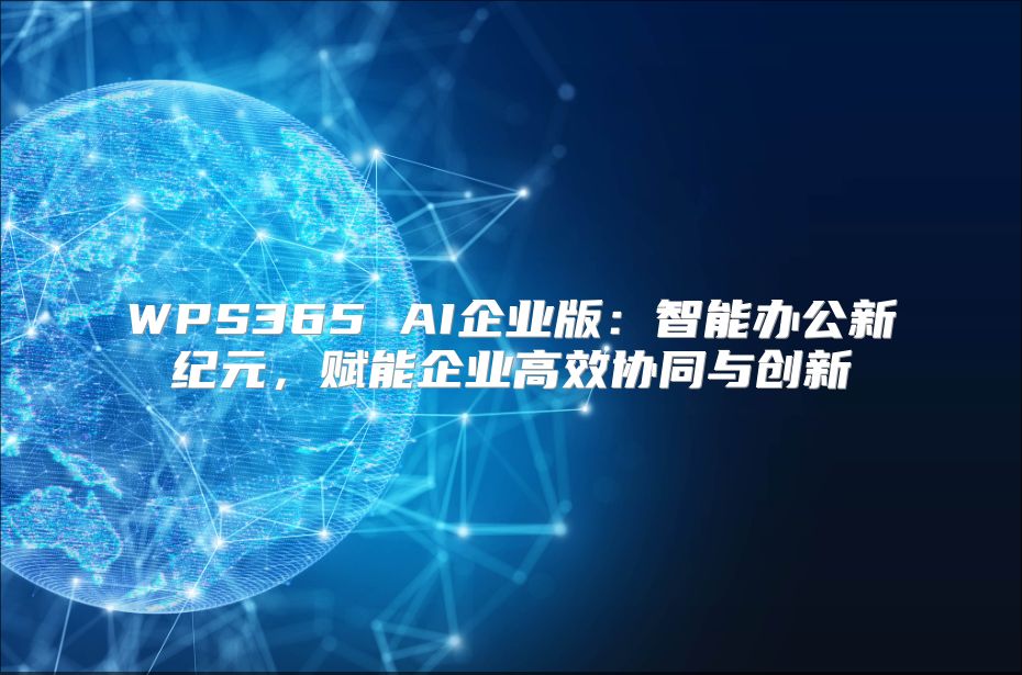 WPS365 AI企业版：智能办公新纪元，赋能企业高效协同与创新