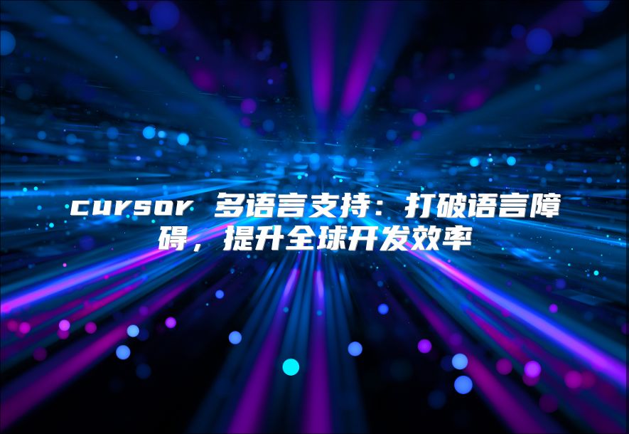 cursor 多语言支持：打破语言障碍，提升全球开发效率