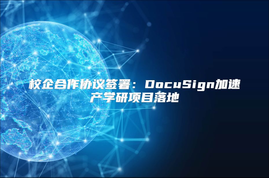 校企合作协议签署：DocuSign加速产学研项目落地