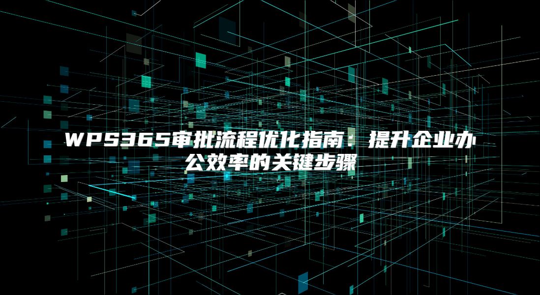 WPS365审批流程优化指南：提升企业办公效率的关键步骤