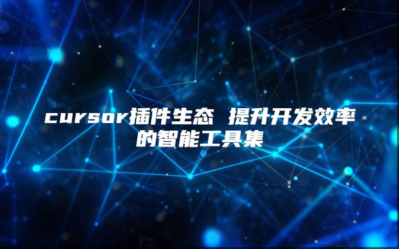 cursor插件生态 提升开发效率的智能工具集