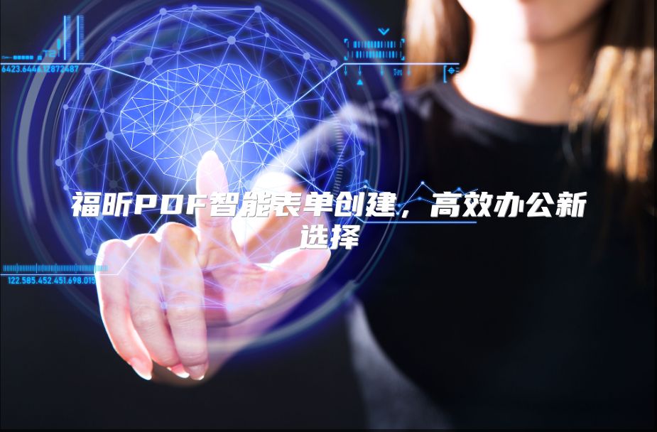 福昕PDF智能表单创建，高效办公新选择