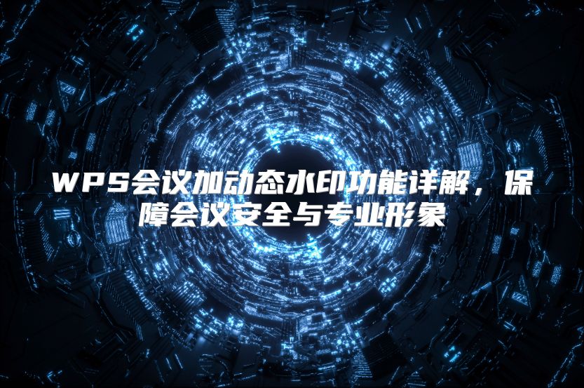 WPS会议加动态水印功能详解，保障会议安全与专业形象