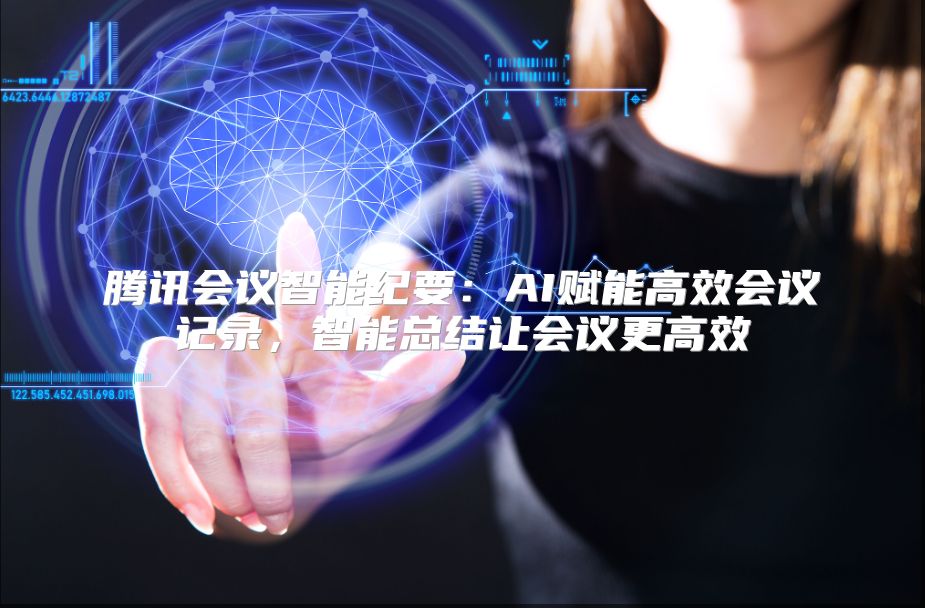 腾讯会议智能纪要：AI赋能高效会议记录，智能总结让会议更高效