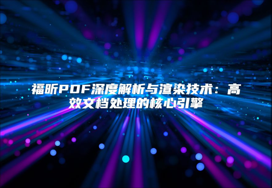 福昕PDF深度解析与渲染技术：高效文档处理的核心引擎