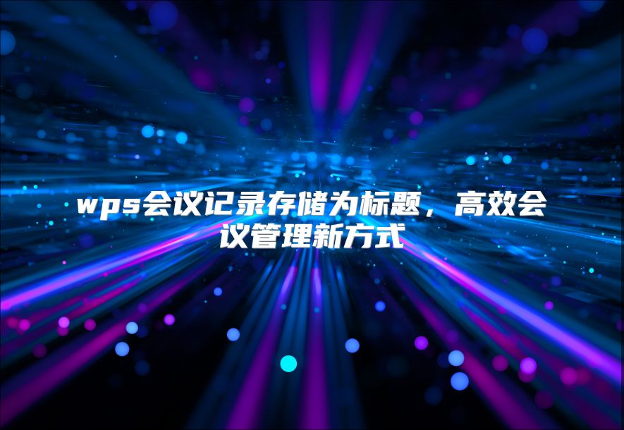 wps会议记录存储为标题，高效会议管理新方式