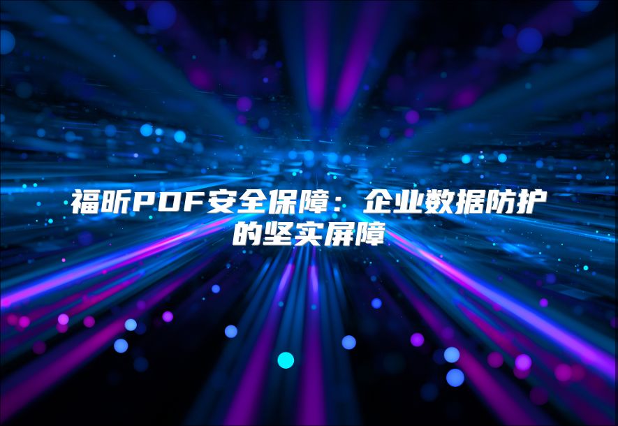 福昕PDF安全保障：企业数据防护的坚实屏障