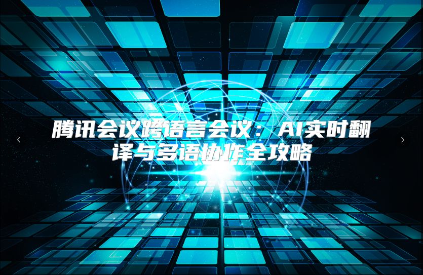 腾讯会议跨语言会议：AI实时翻译与多语协作全攻略