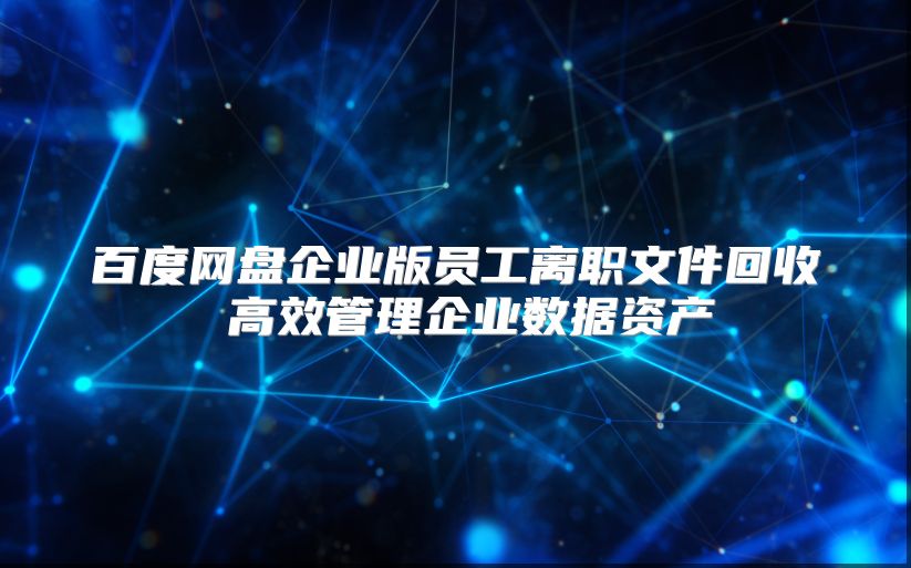 百度网盘企业版员工离职文件回收 高效管理企业数据资产