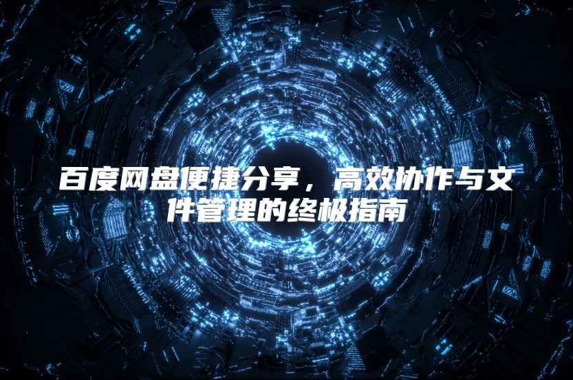 百度网盘便捷分享，高效协作与文件管理的终极指南