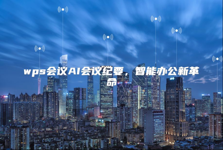 wps会议AI会议纪要，智能办公新革命