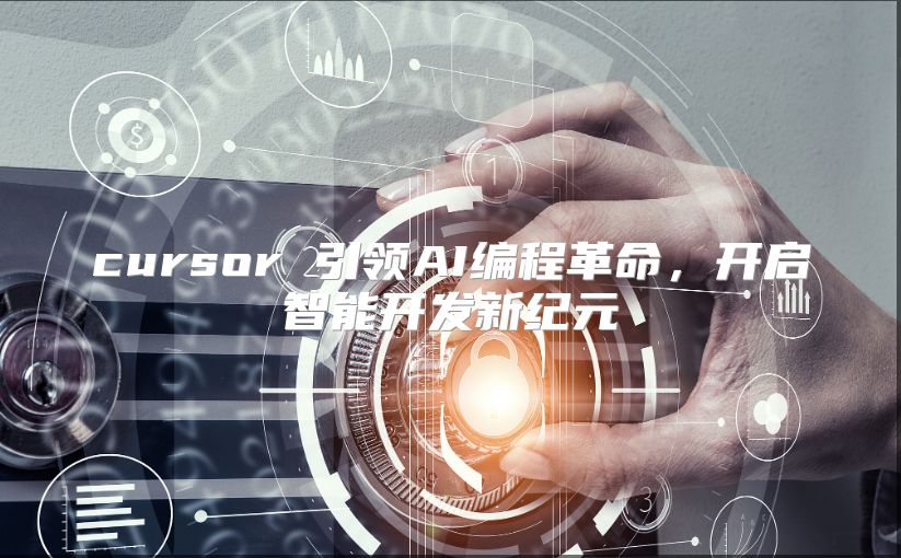 cursor 引领AI编程革命，开启智能开发新纪元