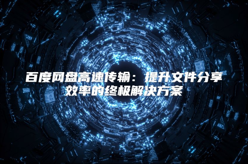百度网盘高速传输：提升文件分享效率的终极解决方案