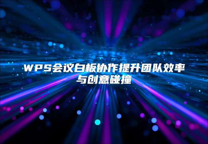 WPS会议白板协作提升团队效率与创意碰撞