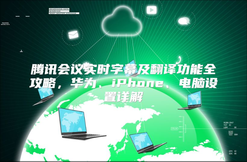 腾讯会议实时字幕及翻译功能全攻略，华为、iPhone、电脑设置详解