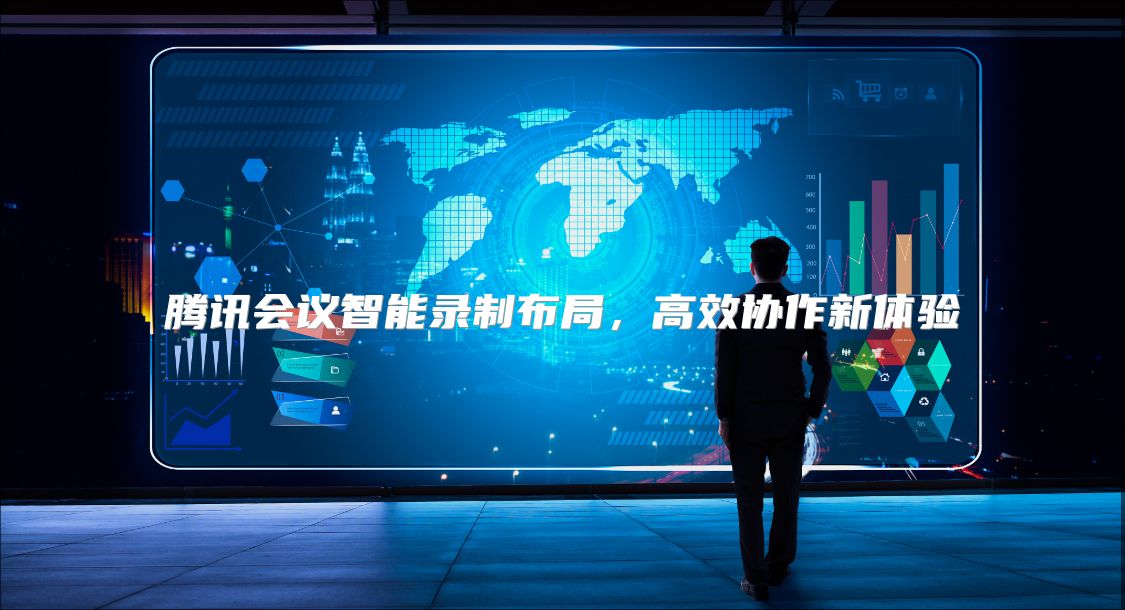 腾讯会议智能录制布局，高效协作新体验