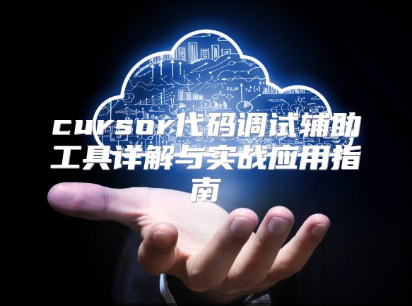 cursor代码调试辅助工具详解与实战应用指南