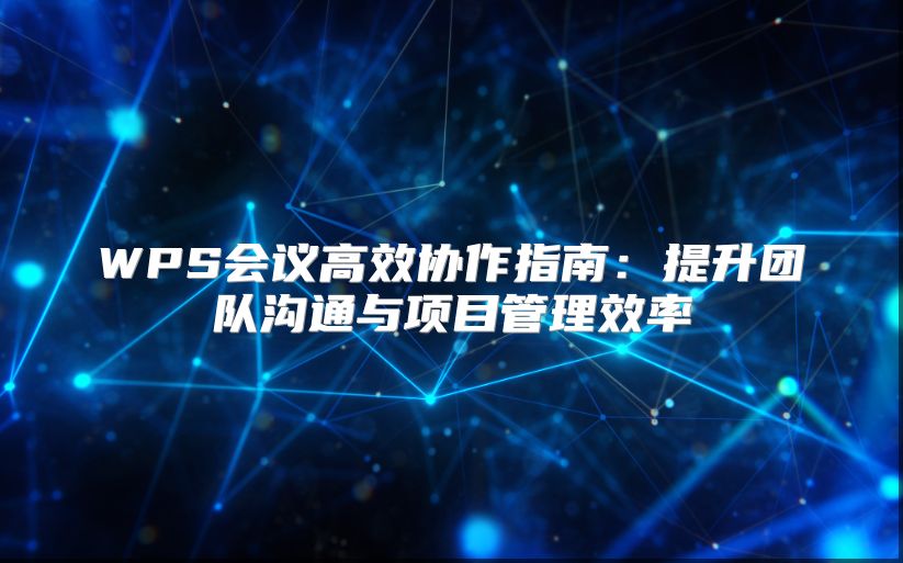 WPS会议高效协作指南：提升团队沟通与项目管理效率