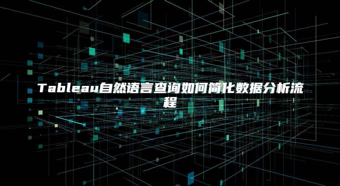 Tableau自然语言查询如何简化数据分析流程