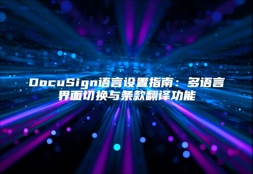 DocuSign语言设置指南：多语言界面切换与条款翻译功能