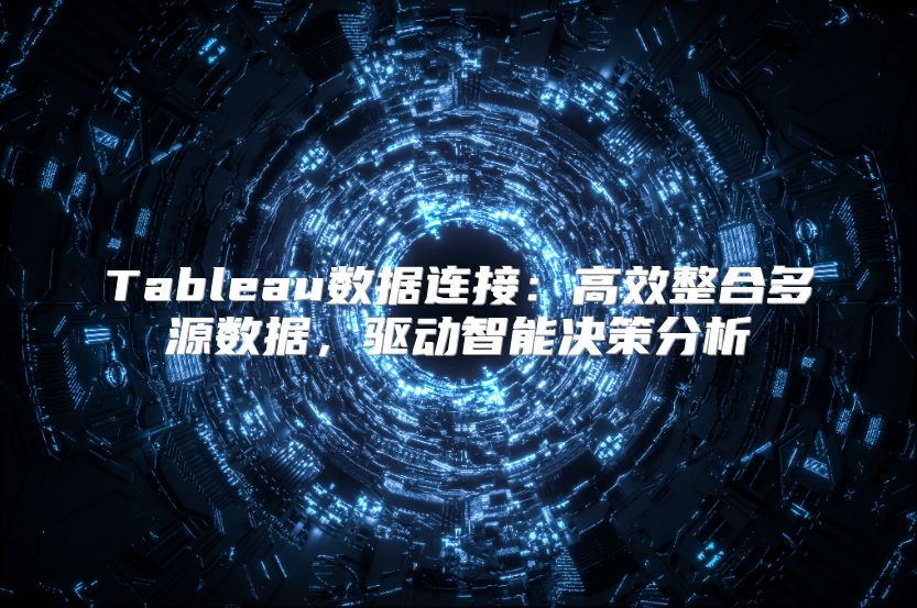 Tableau数据连接：高效整合多源数据，驱动智能决策分析