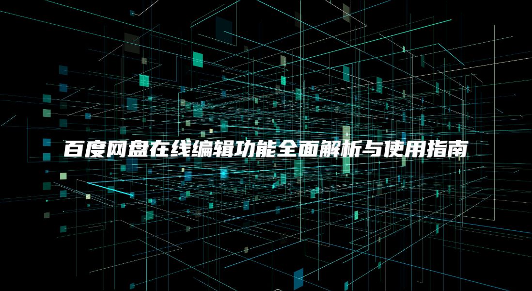 百度网盘在线编辑功能全面解析与使用指南