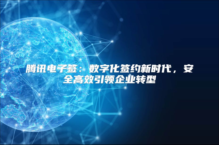 腾讯电子签：数字化签约新时代，安全高效引领企业转型