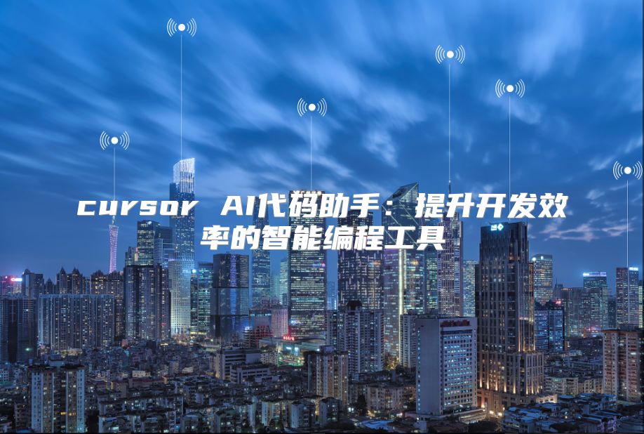 cursor AI代码助手：提升开发效率的智能编程工具