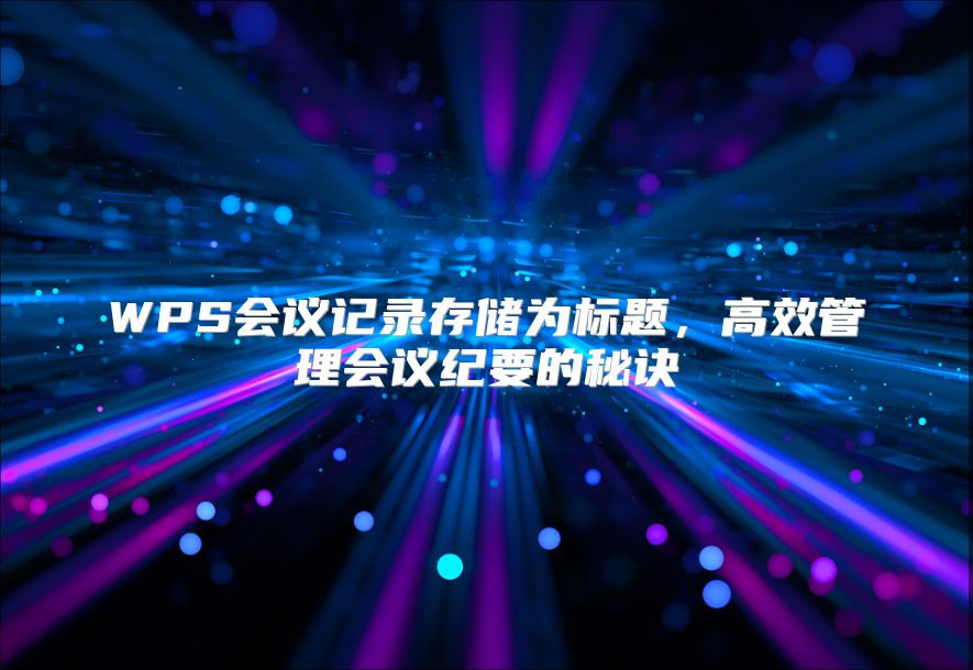 WPS会议记录存储为标题，高效管理会议纪要的秘诀