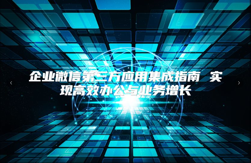 企业微信第三方应用集成指南 实现高效办公与业务增长