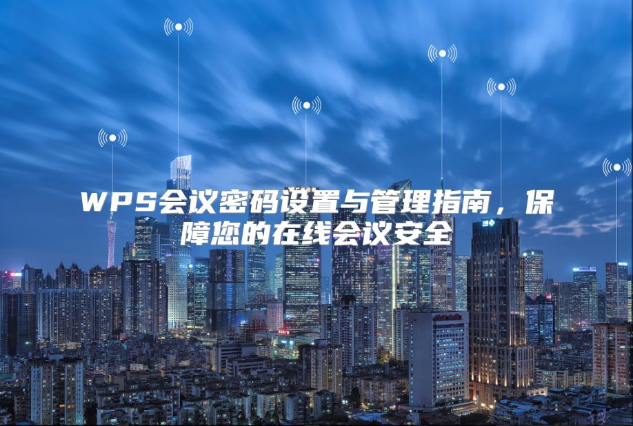 WPS会议密码设置与管理指南，保障您的在线会议安全