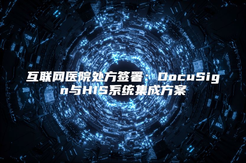 互联网医院处方签署：DocuSign与HIS系统集成方案