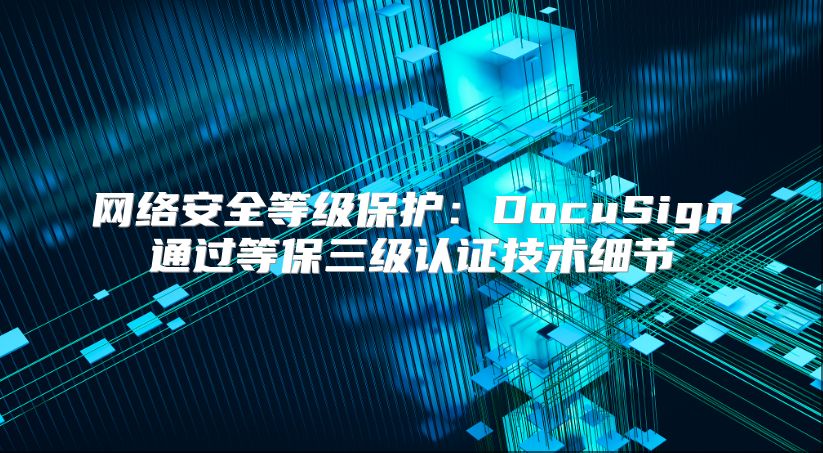 网络安全等级?；ぃ篋ocuSign通过等保三级认证技术细节