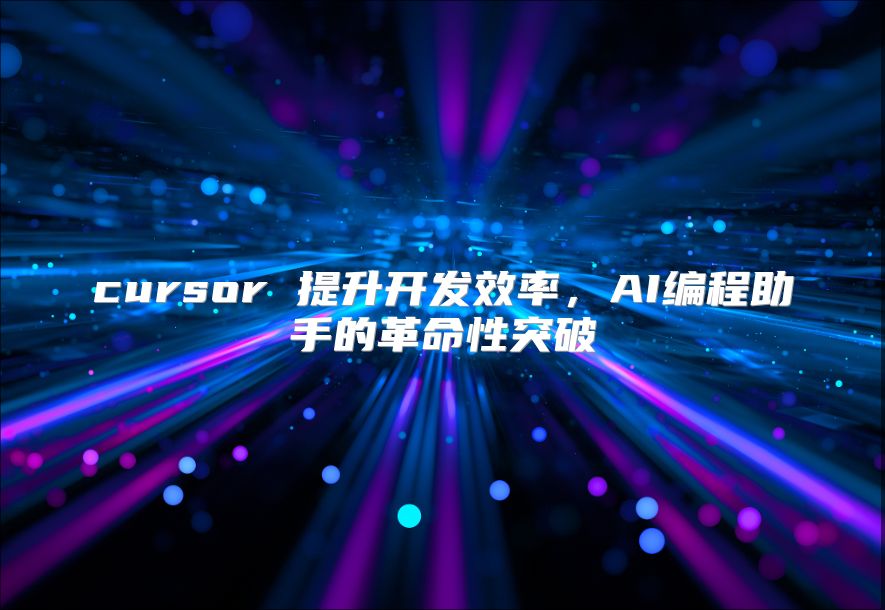 cursor 提升开发效率，AI编程助手的革命性突破