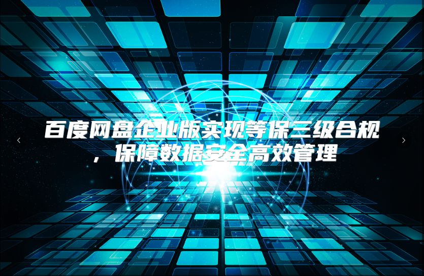 百度网盘企业版实现等保三级合规，保障数据安全高效管理