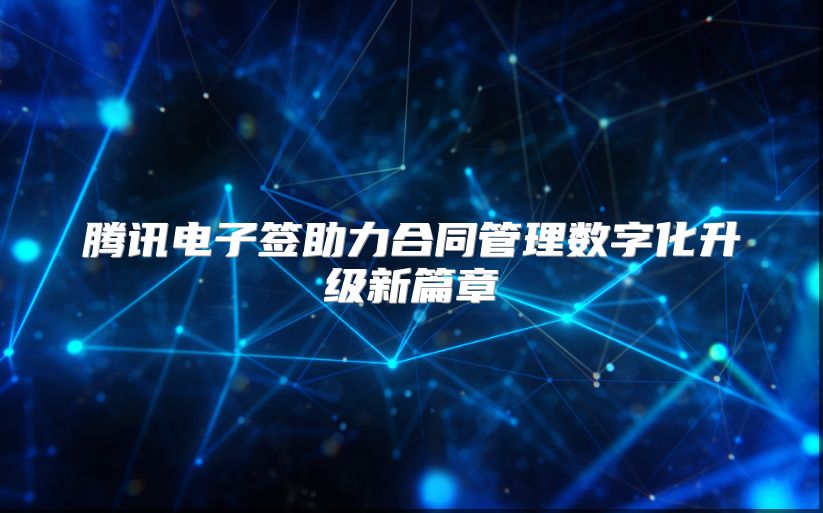 腾讯电子签助力合同管理数字化升级新篇章