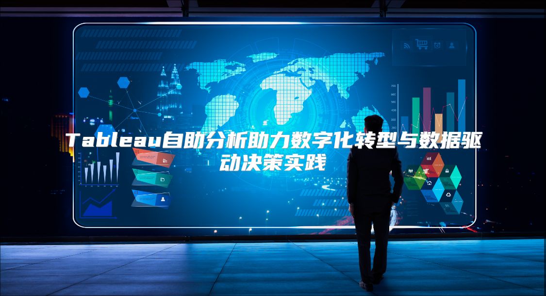 Tableau自助分析助力数字化转型与数据驱动决策实践