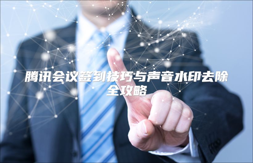 腾讯会议签到技巧与声音水印去除全攻略
