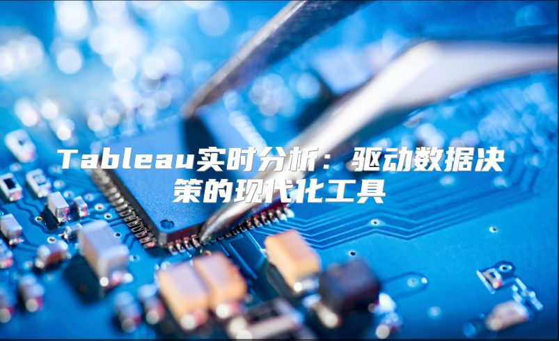 Tableau实时分析：驱动数据决策的现代化工具